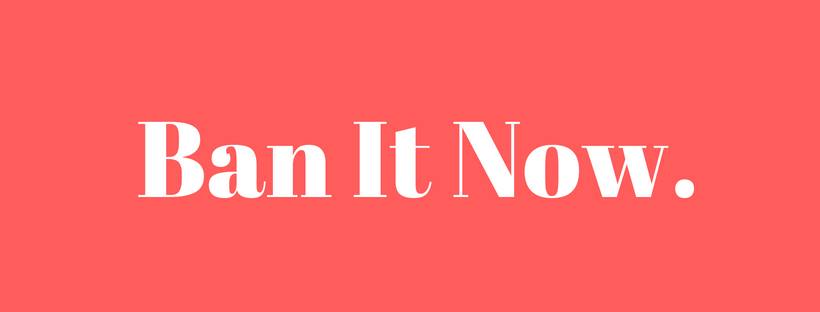 GRAPHIC: a red background with white letters which read, "Ban It Now."